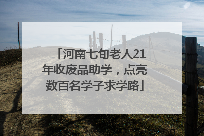 河南七旬老人21年收废品助学，点亮数百名学子求学路