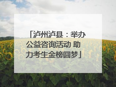 泸州泸县：举办公益咨询活动 助力考生金榜圆梦