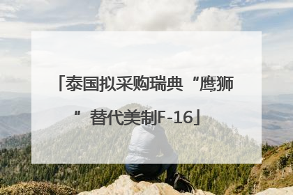 泰国拟采购瑞典“鹰狮”替代美制F-16