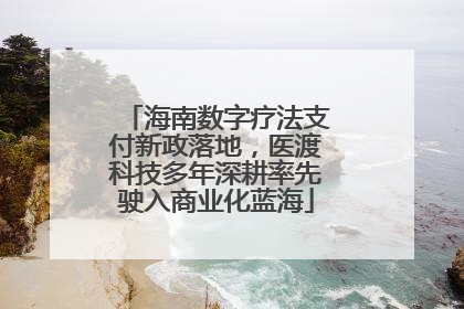 海南数字疗法支付新政落地，医渡科技多年深耕率先驶入商业化蓝海