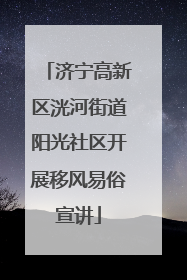 济宁高新区洸河街道阳光社区开展移风易俗宣讲