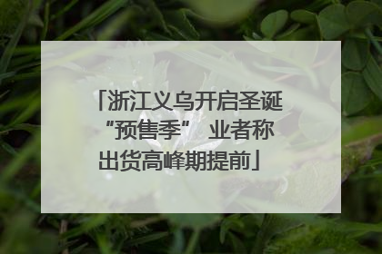 浙江义乌开启圣诞“预售季” 业者称出货高峰期提前