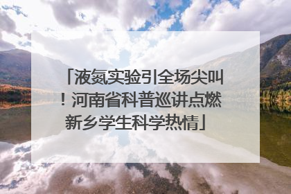 液氮实验引全场尖叫!河南省科普巡讲点燃新乡学生科学热情