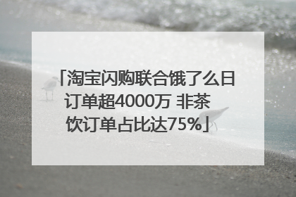 淘宝闪购联合饿了么日订单超4000万 非茶饮订单占比达75%