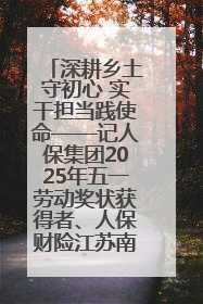 深耕乡土守初心 实干担当践使命——记人保集团2025年五一劳动奖状获得者、人保财险江苏南通海安支公司