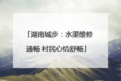 湖南城步：水渠维修通畅 村民心情舒畅