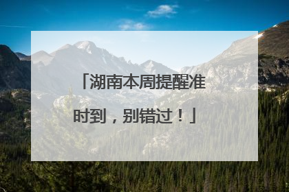 湖南本周提醒准时到，别错过！