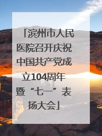 滨州市人民医院召开庆祝中国共产党成立104周年暨“七一”表扬大会