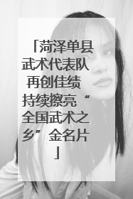 菏泽单县武术代表队再创佳绩 持续擦亮“全国武术之乡”金名片