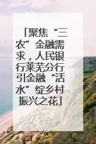 聚焦“三农”金融需求，人民银行莱芜分行引金融“活水”绽乡村振兴之花