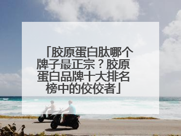 胶原蛋白肽哪个牌子最正宗？胶原蛋白品牌十大排名榜中的佼佼者