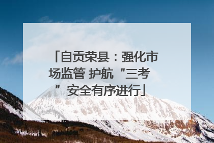 自贡荣县：强化市场监管 护航“三考”安全有序进行