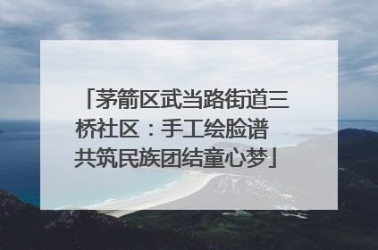 茅箭区武当路街道三桥社区：手工绘脸谱 共筑民族团结童心梦