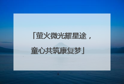 萤火微光耀星途，童心共筑康复梦