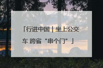 行进中国｜坐上公交车 跨省“串个门”