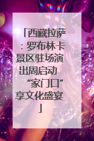 西藏拉萨：罗布林卡景区驻场演出周启动 “家门口”享文化盛宴
