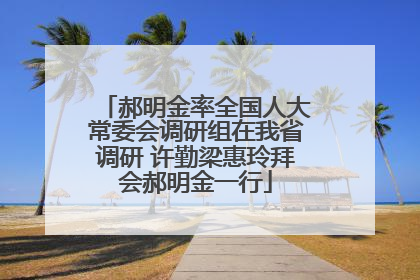郝明金率全国人大常委会调研组在我省调研 许勤梁惠玲拜会郝明金一行