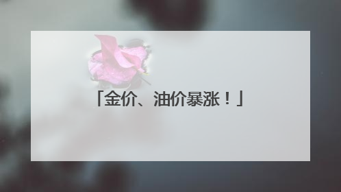 金价、油价暴涨！