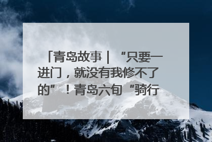 青岛故事｜“只要一进门，就没有我修不了的”！青岛六旬“骑行侠”有个隐藏身份，社区“全能维修工”