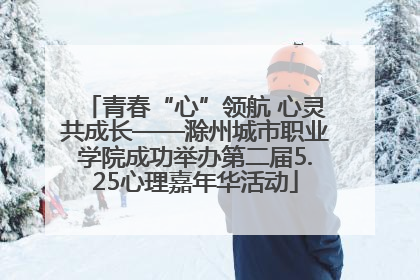 青春“心”领航 心灵共成长——滁州城市职业学院成功举办第二届5.25心理嘉年华活动