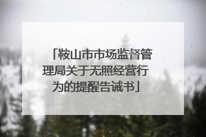 鞍山市市场监督管理局关于无照经营行为的提醒告诫书
