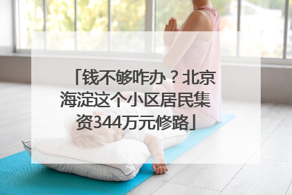 钱不够咋办？北京海淀这个小区居民集资344万元修路