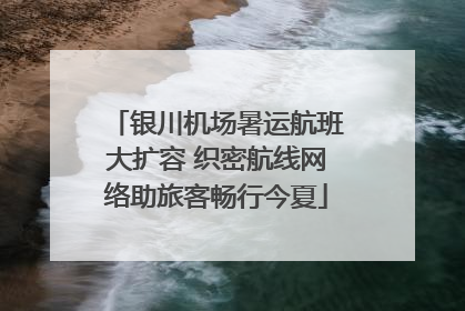 银川机场暑运航班大扩容 织密航线网络助旅客畅行今夏