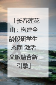 长春莲花山：构建全龄段研学生态圈 激活文旅融合新引擎