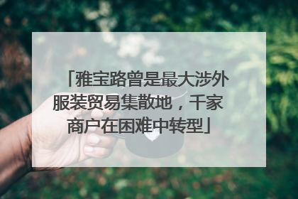 雅宝路曾是最大涉外服装贸易集散地，千家商户在困难中转型