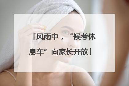 风雨中，“候考休息车”向家长开放