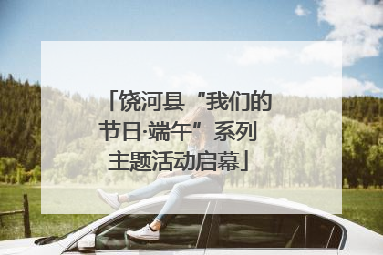 饶河县“我们的节日·端午”系列主题活动启幕