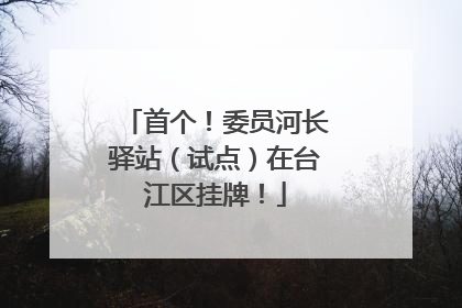 首个！委员河长驿站（试点）在台江区挂牌！