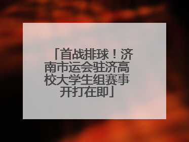 首战排球！济南市运会驻济高校大学生组赛事开打在即
