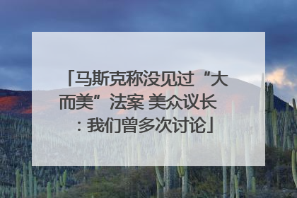 马斯克称没见过“大而美”法案 美众议长：我们曾多次讨论