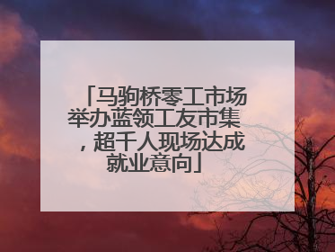 马驹桥零工市场举办蓝领工友市集，超千人现场达成就业意向