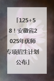 125+58！安徽省2025年优师专项招生计划公布