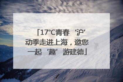 17℃青春‘沪’动季走进上海，邀您一起‘趣’游建德