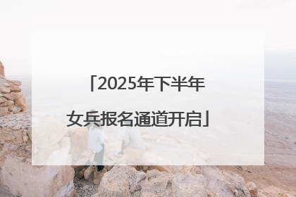 2025年下半年女兵报名通道开启