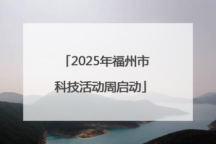 2025年福州市科技活动周启动