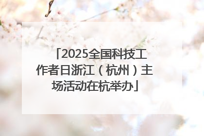 2025全国科技工作者日浙江（杭州）主场活动在杭举办