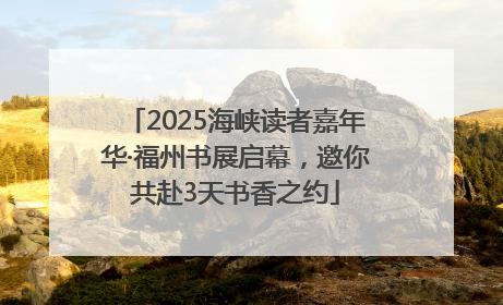 2025海峡读者嘉年华·福州书展启幕，邀你共赴3天书香之约