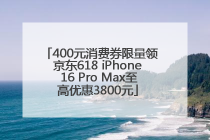 400元消费券限量领 京东618 iPhone 16 Pro Max至高优惠3800元