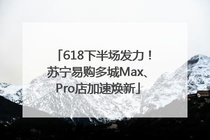 618下半场发力！苏宁易购多城Max、Pro店加速焕新