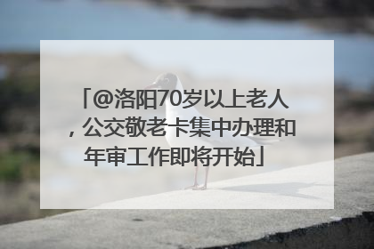 @洛阳70岁以上老人，公交敬老卡集中办理和年审工作即将开始